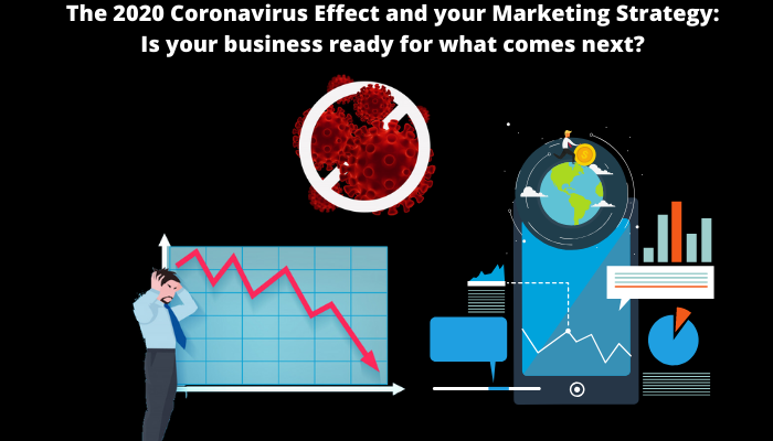 The 2020 Coronavirus Effect and your Marketing Strategy: Is your business ready for what comes next?