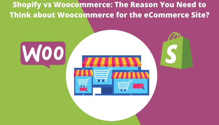 Shopify vs Woocommerce: The Reason You Need to Think about Woocommerce for the eCommerce Site?